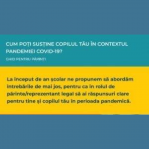 Ghidul pentru părinți: Cum poți susține copilul tău în contextul pandemiei COVID-19?